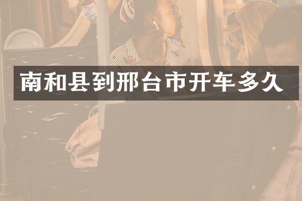 南和县到邢台市开车多久
