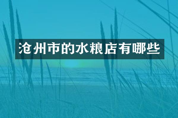 沧州市的水粮店有哪些