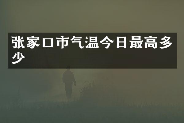 张家口市气温今日最高多少