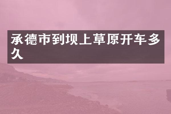 承德市到坝上草原开车多久