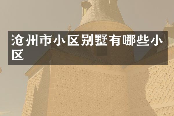沧州市小区别墅有哪些小区