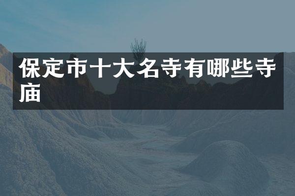 保定市十大名寺有哪些寺庙