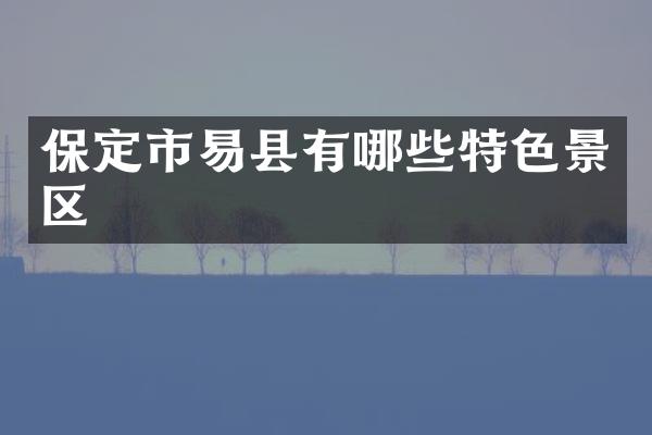 保定市易县有哪些特色景区