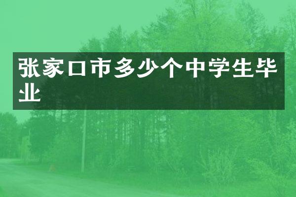 张家口市多少个中学生毕业
