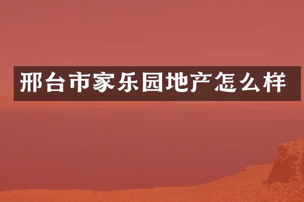 邢台市家乐园地产怎么样