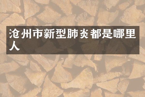 沧州市新型肺炎都是哪里人