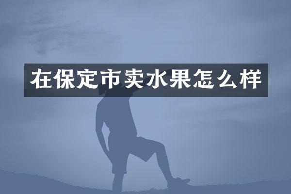 在保定市卖水果怎么样