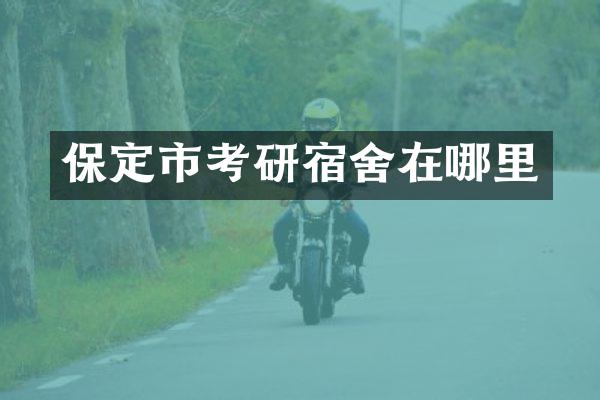 保定市考研宿舍在哪里