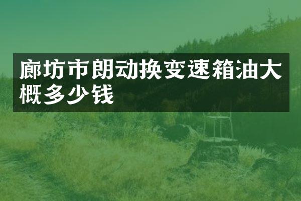 廊坊市朗动换变速箱油大概多少钱