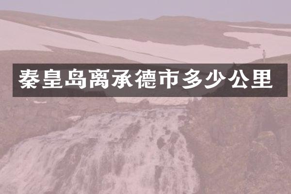秦皇岛离承德市多少公里