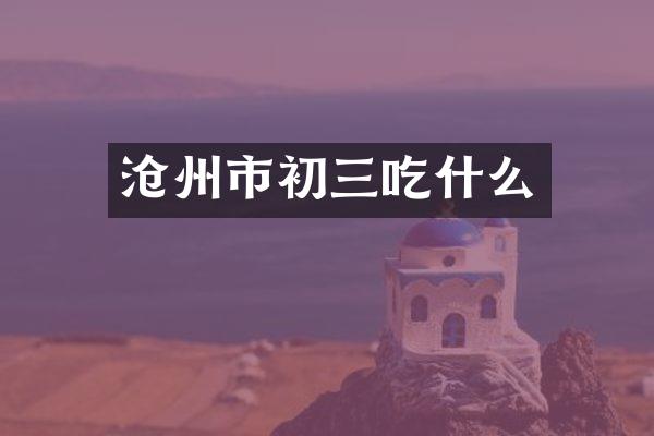沧州市初三吃什么