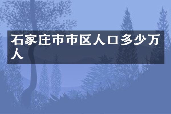 石家庄市市区人口多少万人