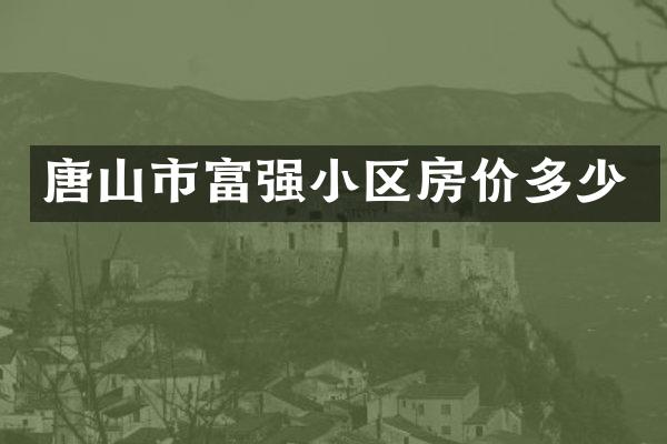 唐山市富强小区房价多少