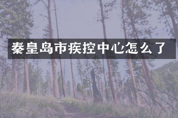 秦皇岛市疾控中心怎么了