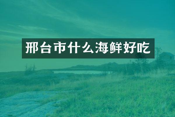 邢台市什么海鲜好吃