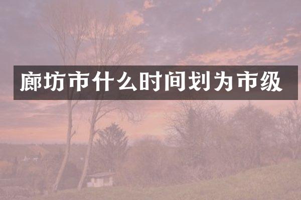 廊坊市什么时间划为市级