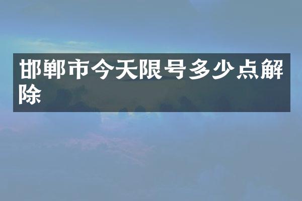 邯郸市今天限号多少点解除