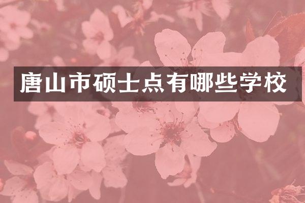 唐山市硕士点有哪些学校