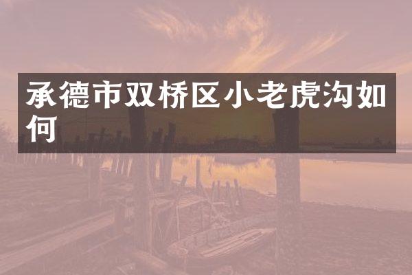 承德市双桥区小老虎沟如何