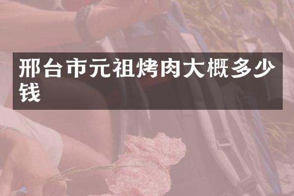 邢台市元祖烤肉大概多少钱