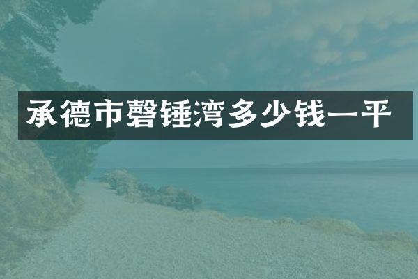 承德市磬锤湾多少钱一平
