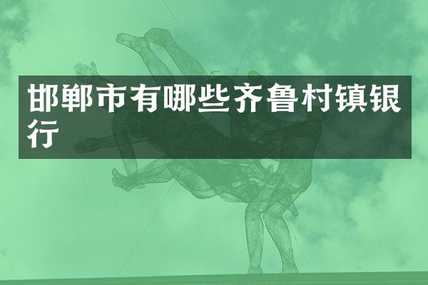 邯郸市有哪些齐鲁村镇银行