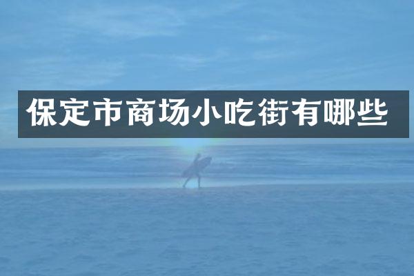 保定市商场小吃街有哪些