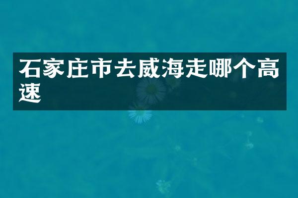 石家庄市去威海走哪个高速