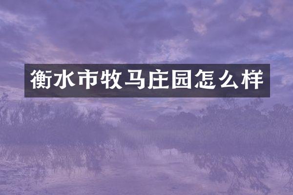 衡水市牧马庄园怎么样
