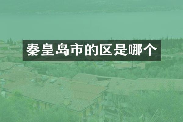 秦皇岛市的区是哪个