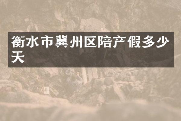 衡水市冀州区陪产假多少天