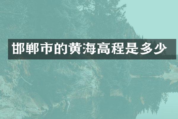 邯郸市的黄海高程是多少