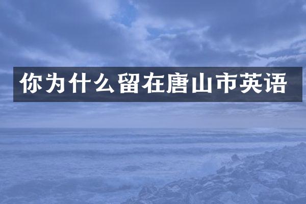 你为什么留在唐山市英语
