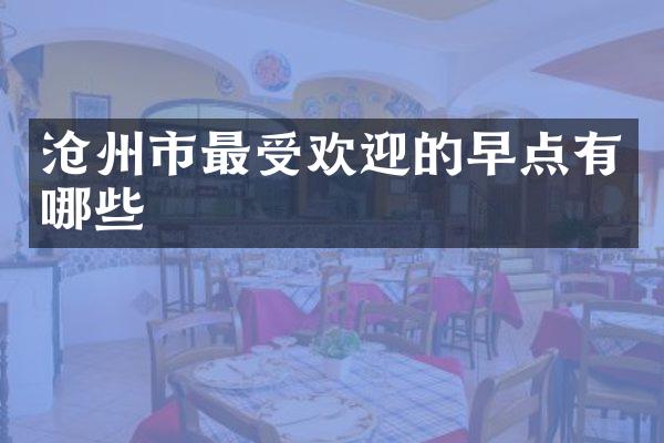 沧州市最受欢迎的早点有哪些