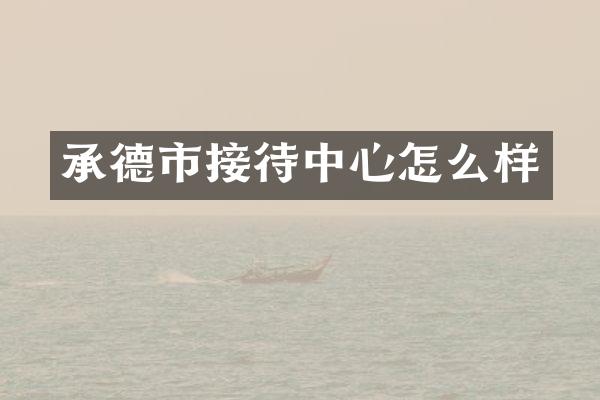 承德市接待中心怎么样