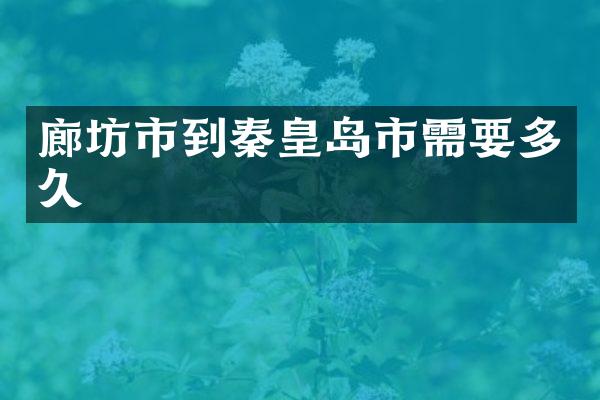 廊坊市到秦皇岛市需要多久