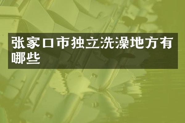 张家口市独立洗澡地方有哪些