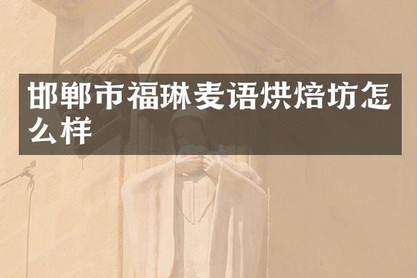 邯郸市福琳麦语烘焙坊怎么样