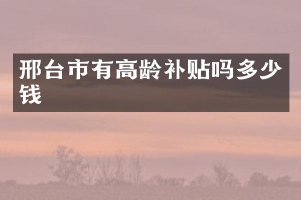 邢台市有高龄补贴吗多少钱