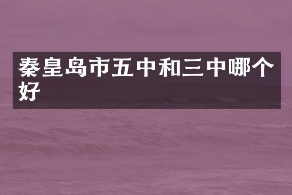 秦皇岛市五中和三中哪个好