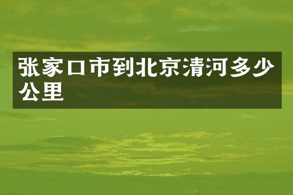 张家口市到北京清河多少公里