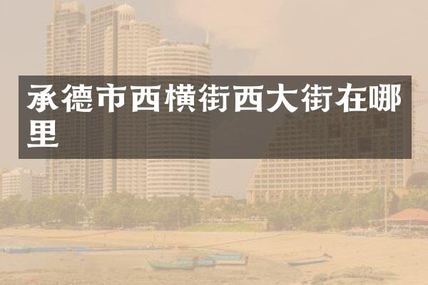 承德市西横街西大街在哪里