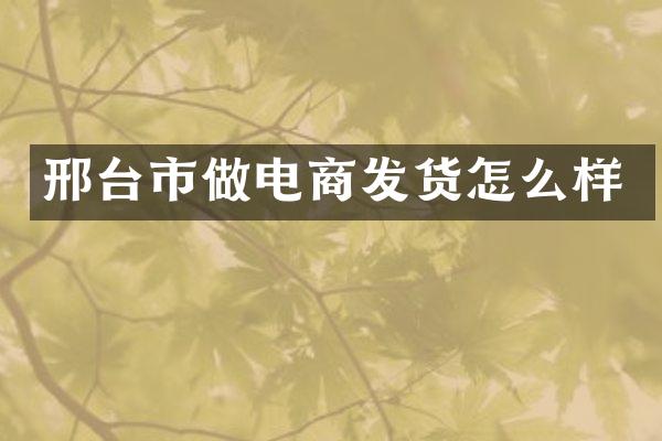 邢台市做电商发货怎么样