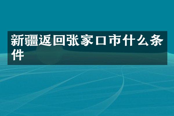 新疆返回张家口市什么条件