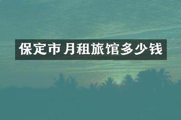 保定市月租旅馆多少钱