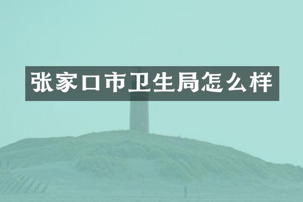 张家口市卫生局怎么样