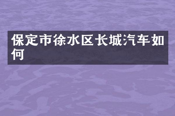 保定市徐水区长城汽车如何