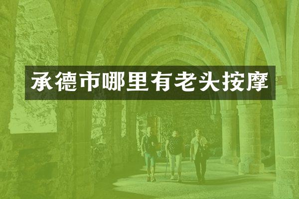 承德市哪里有老头按摩
