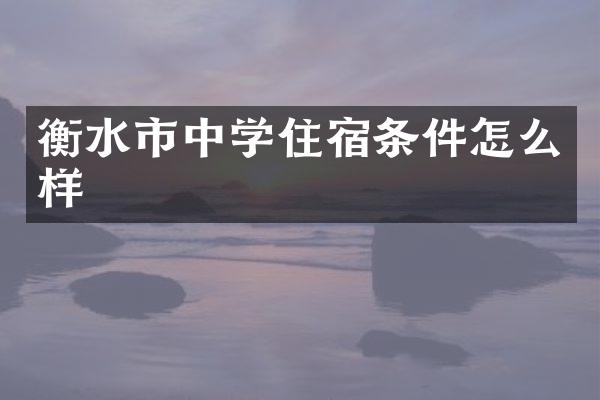 衡水市中学住宿条件怎么样