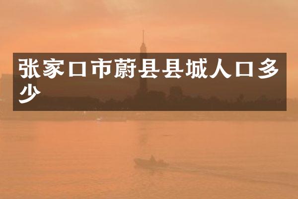 张家口市蔚县县城人口多少